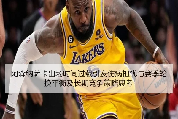 阿森纳萨卡出场时间过载引发伤病担忧与赛季轮换平衡及长期竞争策略思考